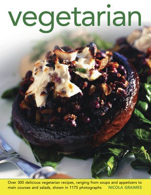 Vegetarian: Over 300 Delicious Vegetarian Recipes, Ranging from Soups and Appetizers to Main Courses and Salads, Shown in 1175 Photographs