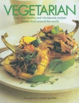Vegetarian: Over 300 Healthy and Wholesome Recipes Chosen from Around the World