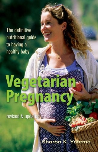 Vegetarian Pregnancy: The Definitive Nutritional Guide to Having a Healthy Baby