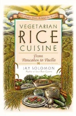 Vegetarian Rice Cuisine: From Pancakes to Paella, 125 Delicious Recipes