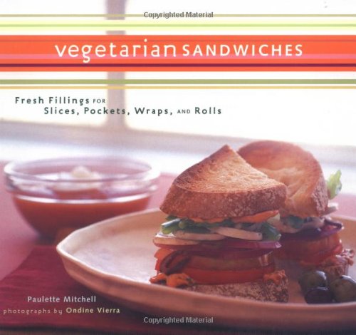 Vegetarian Sandwiches: Fresh Fillings For Slices, Pockets, Wraps And Rolls