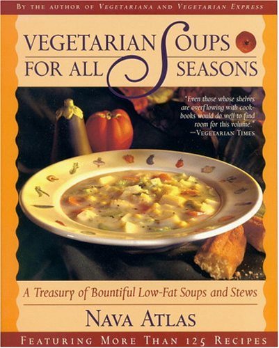 Vegetarian Soups for All Seasons: A Treasury of Bountiful Low-Fat Soups and Stews