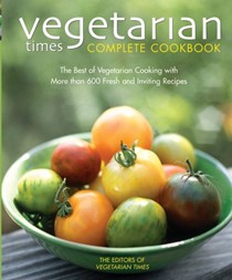 Vegetarian Times Complete Cookbook, 2nd Edition: The Best of Vegetarian Cooking with More Than 600 Fresh and Inviting Recipes