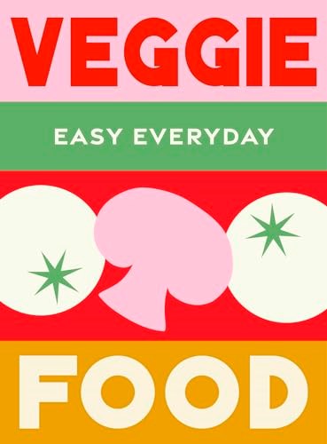 Veggie Food - Easy Everyday: 180 Simple Triple-tested Recipes