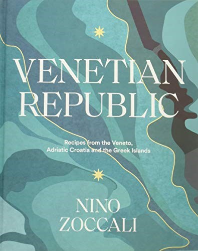 Venetian Republic: Recipes from the Veneto, Adriatic Croatia, and the Greek Islands