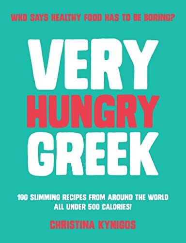 Very Hungry Greek: Who Says Healthy Food Has to be Boring? 100 Slimming Recipes from Around the World – All Under 500 Calories!