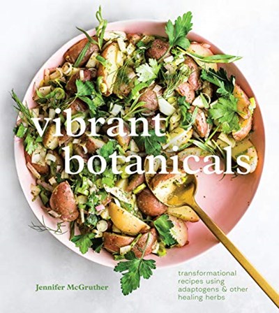 Vibrant Botanicals: Transformational Recipes Using Adaptogens &amp; Other Healing Herbs