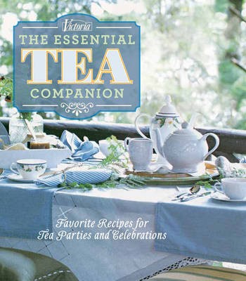 Victoria the Essential Tea Companion: Favorite Recipes for Tea Parties and Celebrations