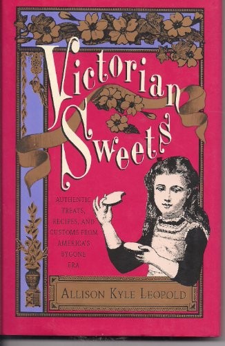 Victorian Sweets: Authentic Treats, Recipes and Customs from America's Bygone Era