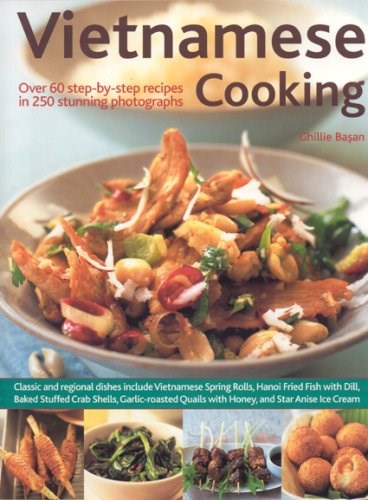 Vietnamese Cooking: Over 60 Step-by-Step Recipes in 250 Stunning Photographs
