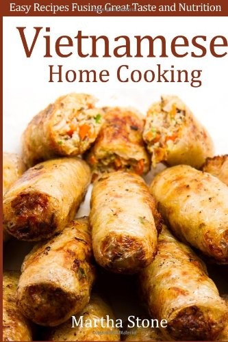 Vietnamese Home Cooking: Easy Recipes Fusing Great Taste and Nutrition