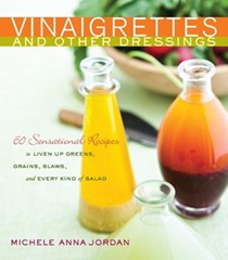 Vinaigrettes & Other Dressings: 60 Sensational Recipes to Liven Up Greens, Grains, Slaws, and Every Kind of Salad