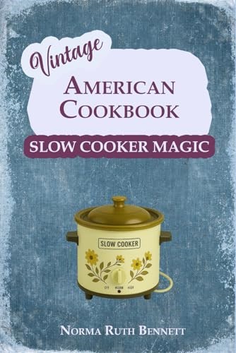 Vintage American Cookbook - Slow Cooker Magic: Classic Recipes for Timeless Comfort (Vintage Recipes)