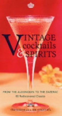 Vintage Cocktails and Spirits: From the Algonquin to the Zazerac: 80 Rediscovered Classics