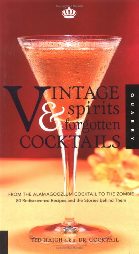 Vintage Spirits and Forgotten Cocktails: From the Alamagoozlum Cocktail to the Zombie: 80 Rediscovered Recipes and the Stories Behind Them