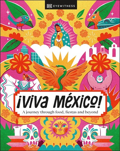 ¡Viva Mexico!: A Journey Through Food, Fiestas & Beyond!