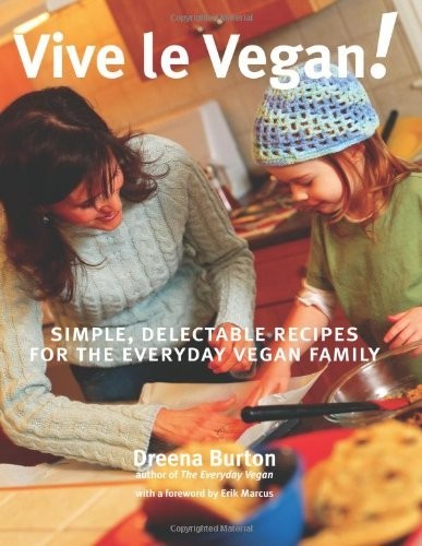 Vive Le Vegan!: Simple, Delectable Recipes for the Everyday Vegan Family