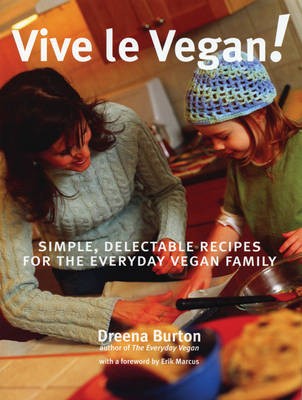 Vive Le Vegan!: Simple, Delectable Recipes for the Everyday Vegan Family