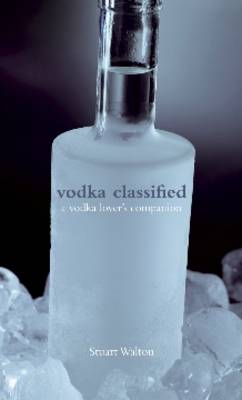 Vodka Classified: A Vodka Lover's Companion