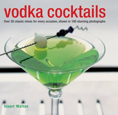 Vodka Cocktails: Over 50 Classic Mixes for Every Occasion, Shown in 100 Stunning Photographs