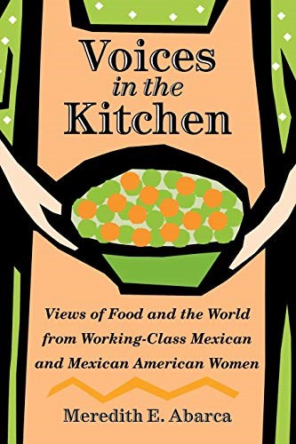 Voices in the Kitchen: Views of Food and the World from Working-Class Mexican and Mexican American Women (Volume 9) (Rio Grande/Río Bravo: Borderlands Culture and Traditions)