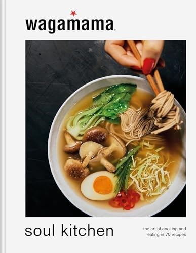 Wagamama Soul Kitchen: The Art of Cooking and Eating in 70 Recipes
