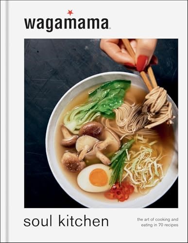 Wagamama Soul Kitchen: The Art of Cooking and Eating in 70 Recipes