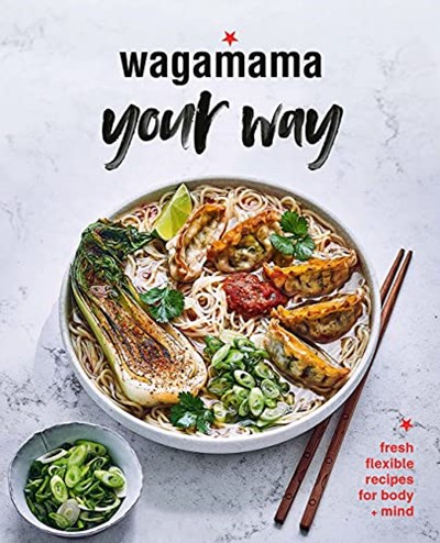 Wagamama Your Way: Fresh Flexible Recipes for Body + Mind
