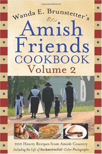 Wanda E. Brunstetter's Amish Friends Cookbook, Volume 2: 200 Hearty Recipes from Amish Country