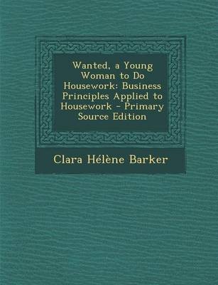 Wanted, a Young Woman to Do Housework: Business Principles Applied to Housework - Primary Source Edition