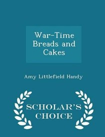 War-Time Breads and Cakes - Scholar's Choice Edition