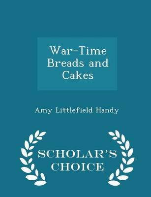 War-Time Breads and Cakes - Scholar's Choice Edition