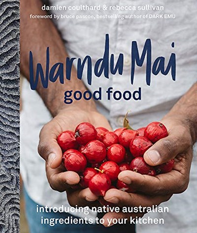 Warndu Mai (Good Food): Introducing Native Australian Ingredients to Your Kitchen