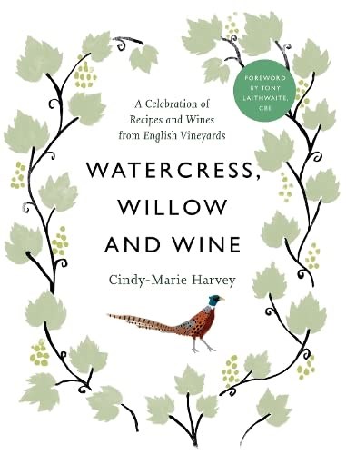 Watercress, Willows and Wine: A Celebration of Recipes and Wines from English Vineyards