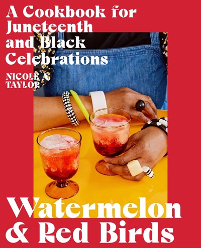 Watermelon and Red Birds: A Cookbook for Juneteenth and Black Celebrations
