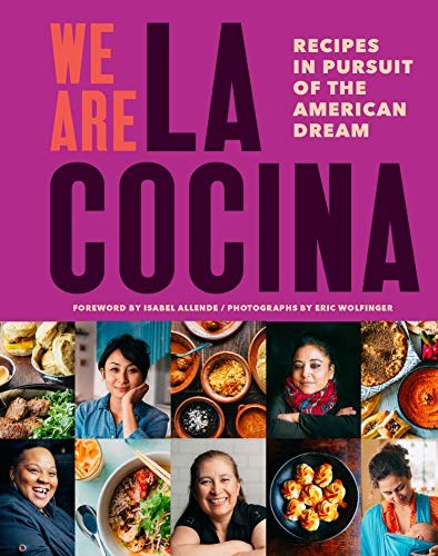 We Are La Cocina: Recipes in Pursuit of the American Dream