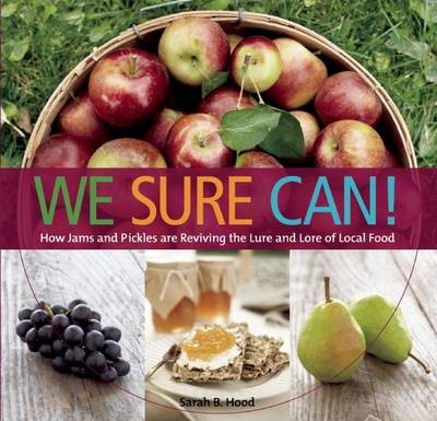 We Sure Can!: How Jams and Pickles Are Reviving the Lure and Lore of Local Food