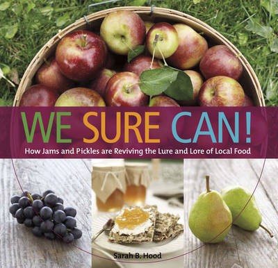 We Sure Can!: How Jams & Pickles are Reviving the Lure & Lore of Local Food