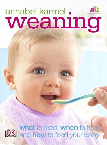 Weaning: What to Feed, When to Feed, and How to Feed Your Baby