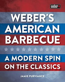 Weber's American Barbecue: A Modern Spin on the Classics