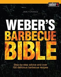 Weber's Barbecue Bible: Step-by-Step Advice and Over 150 Delicious Barbecue Recipes