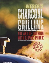 Weber's Charcoal Grilling: The Art of Cooking with Live Fire