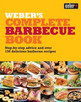 Weber's Complete Barbecue Book: Step-by-Step Advice and Over 150 Delicious Barbecue Recipes