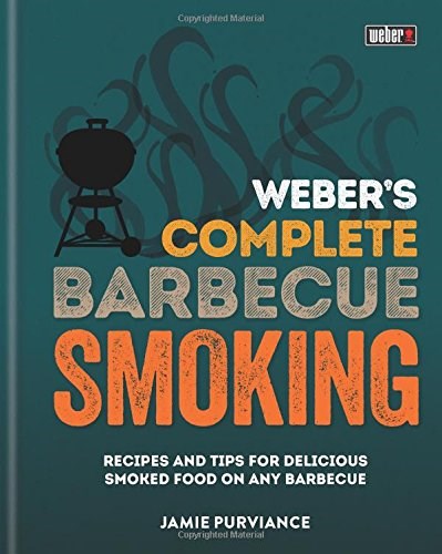 Weber's Complete Barbecue Smoking: Recipes and Tips for Delicious Smoked Food on Any Barbecue