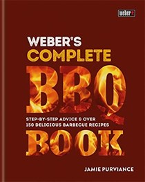 Weber's Complete Barbeque Book: Step-by-Step Advice & Over 150 Delicious Barbecue Recipes