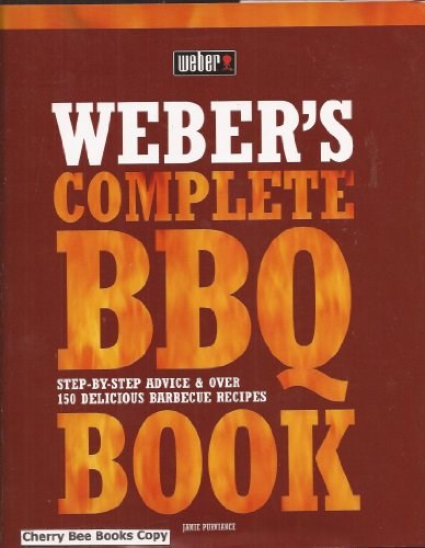 Weber's Complete BBQ Book: Step-by-Step Advice and Over 150 Delicious Barbecue Recipes