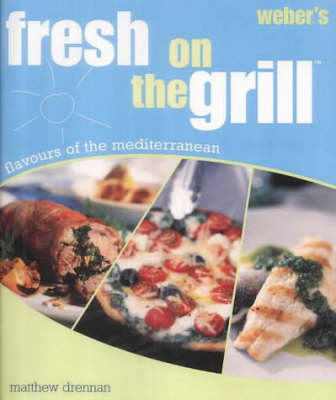 Weber's Fresh on the Grill: Flavours of the Mediterranean