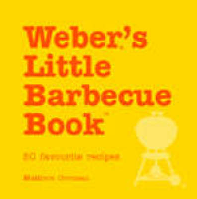 Weber's Little Barbecue Book: 50 Favourite Recipes