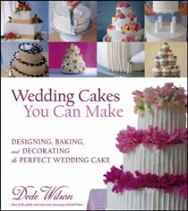Wedding Cakes You Can Make: Designing, Decorating, and Baking the Perfect Wedding Cake
