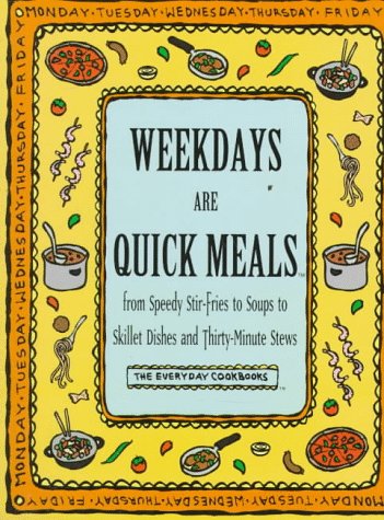 Weekdays Are Quick Meals: From Speedy Stir-Fires to Soups to Skillet Dishes and More